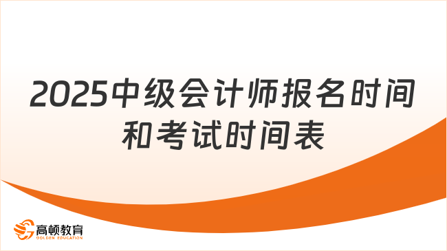 2025中级会计师报名时间和考试时间表已公布！速看