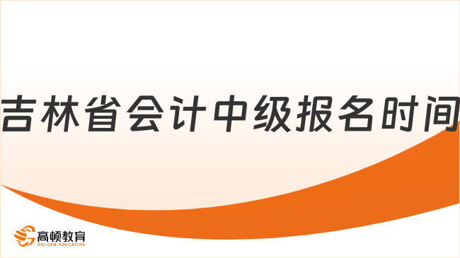 2025年吉林省会计中级报名时间定了！具体考试安排有哪些？